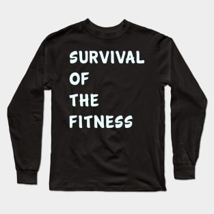 Survival of the fitness Long Sleeve T-Shirt